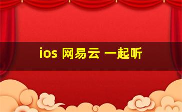 ios 网易云 一起听